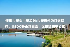 使用币安卖币安全吗:币安被列为诈骗软件，USDC等币频暴雷，区块链去中心化基石正崩塌