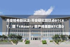 币安哈希新玩法:币安研究院钦点BTCST，道「τAsset」资产将革新BTC及DeFi世界。