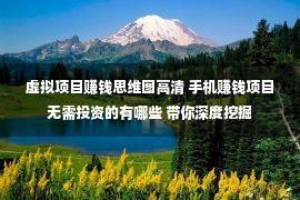 虚拟项目赚钱思维图高清 手机赚钱项目无需投资的有哪些 带你深度挖掘