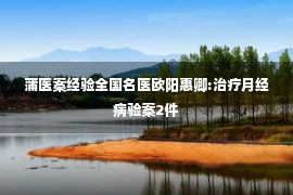 蒲医案经验全国名医欧阳惠卿:治疗月经病验案2件