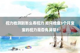 视力检测到怎么看视力 如何检查3个月宝宝的视力是否有异常？