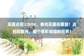 无限近视 LOOK，春光无限在眼前！近视和散光，那个更影响你的视界？