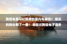 跨境电商可以跳槽到国内电商吗？ 相反的势头翻了一番！ 看宿迁跨境电子商务跨越发展关键