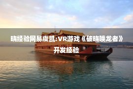 晓经验网易虞凯:VR游戏《破晓唤龙者》开发经验