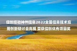 信创经验神州信息2022全国信息技术应用创新研讨会亮相 荣获信创优秀项目奖 推出信创生态产业链支持计划