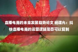 直播电商的未来发展趋势论文 杨建允：抖快直播电商的运营逻辑是否可以复制