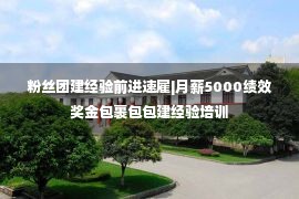 粉丝团建经验前进速雇|月薪5000绩效奖金包裹包包建经验培训