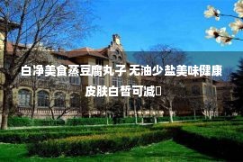 白净美食蒸豆腐丸子 无油少盐美味健康 皮肤白皙可减�