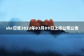 shr日常2022年03月09日上市公司公告