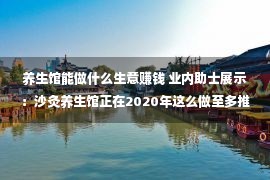 养生馆能做什么生意赚钱 业内助士展示：沙灸养生馆正在2020年这么做至多推广5倍收益