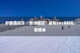 护眼西班牙 “欧洲胡同”发布2018好礼新榜单