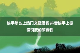 快手怎么上热门文案赚钱 抖音快手上微信引流的须要性