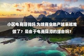 小区电商赚钱吗 为啥商业地产越来越难做了？是由于电商阻滞的缘由吗？