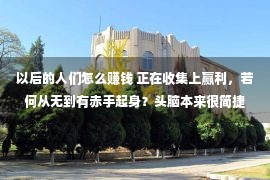 以后的人们怎么赚钱 正在收集上赢利，若何从无到有赤手起身？头脑本来很简捷