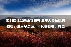 如何自律起来赚钱的书 成年人最顶级的自律：没事早点睡，平凡多读书，有空多赢利