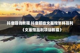 抖音赚钱教程 抖音那些文案馆怎样赢利（文案馆赢利项目教程）