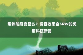  集体防疫靠甚么？请查收来自SRW的免疫科技新品