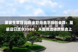 童装生意赚钱吗 全职母亲平坦创业路：童装店日流水3500，从新挑选依然想去上班！