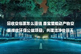 回收空包裹怎么赚钱 康宝莱煽动产物空罐接收环保公益项目，共建洁净俊丽天下