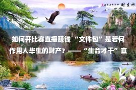 如何开比赛直播赚钱 “文件包”是若何作用人毕生的财产？——“生命才干”直播第三讲