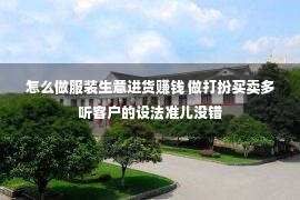 怎么做服装生意进货赚钱 做打扮买卖多听客户的设法准儿没错