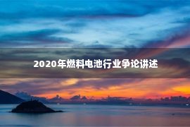  2020年燃料电池行业争论讲述