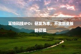  富特科技IPO：研发为本，开放创业板新征程