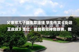 父亲给儿子做生意赚钱 学生作文《街坊王叔叔》走红，爸爸看完神色铁青，教授变吃瓜公众