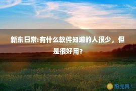 新东日常:有什么软件知道的人很少，但是很好用？