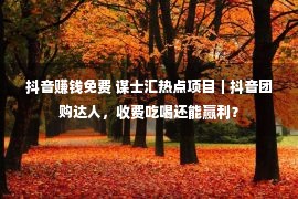 抖音赚钱免费 谋士汇热点项目｜抖音团购达人，收费吃喝还能赢利？