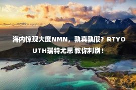  海内惊现大度NMN，孰真孰假？RTYOUTH瑞特尤思 教你判别！