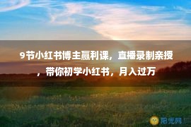  9节小红书博主赢利课，直播录制亲授，带你初学小红书，月入过万