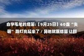 自学毛笔的危害:【9月25日】60盏“失明”路灯亮起来了 / 异地就医结算 让群众在异乡更有“医”靠