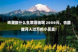 鸡蛋做什么生意赚钱呢 2000元，也能做月入过万的小买卖！