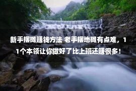 新手摆摊赚钱方法 老手摆地摊有点难，11个本领让你做好了比上班还赚很多！