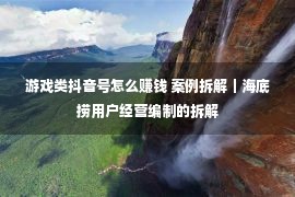 游戏类抖音号怎么赚钱 案例拆解｜海底捞用户经营编制的拆解