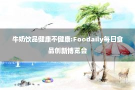 牛奶饮品健康不健康:Foodaily每日食品创新博览会