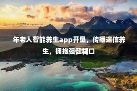  年老人智能养生app开垦，传播迷信养生，拥抱强健糊口