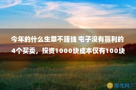 今年的什么生意不赚钱 屯子没有赢利的4个买卖，投资1000块成本仅有100块，良多人都摒弃了