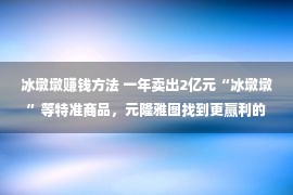 冰墩墩赚钱方法 一年卖出2亿元“冰墩墩”等特准商品，元隆雅图找到更赢利的买卖