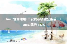 lunc合约地址:币安发布销毁公告后，LUNC 飙升 36%