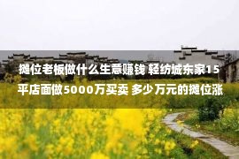 摊位老板做什么生意赚钱 轻纺城东家15平店面做5000万买卖 多少万元的摊位涨到1500万