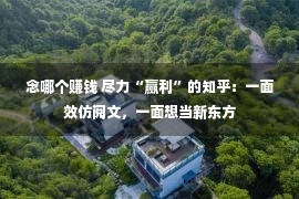 念哪个赚钱 尽力“赢利”的知乎：一面效仿阅文，一面想当新东方