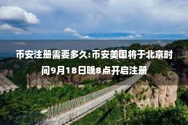 币安注册需要多久:币安美国将于北京时间9月18日晚8点开启注册