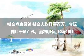 抖音成功赚钱 抖音人均月薪百万，实际糊口千疮百孔，赢利哪有那么轻易？