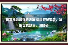 现实社会赚钱的方法 贫民存钱变穷，富翁乞贷致富，没障碍