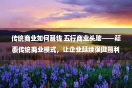 传统商业如何赚钱 五行商业头脑——颠覆传统商业模式，让企业延续强健赢利