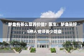  鲈鱼有甚么营养价值？医生：鲈鱼虽好，5种人或须要少吃些