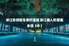 浙江怎样做生意好赚钱 浙江商人的营商本领（中）