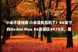 小米不赚钱图 小米没有赢利了？86英寸的Redmi Max 86动手仅4979元，简直出乎预料